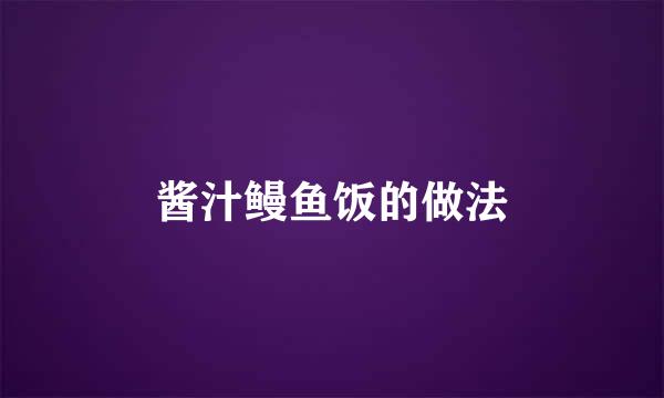 酱汁鳗鱼饭的做法