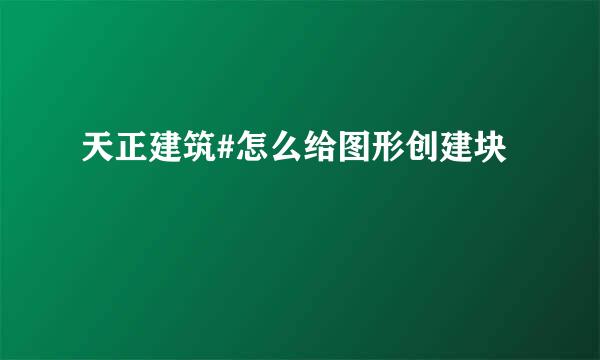 天正建筑#怎么给图形创建块