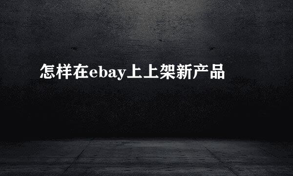 怎样在ebay上上架新产品