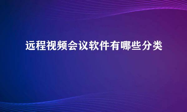 远程视频会议软件有哪些分类