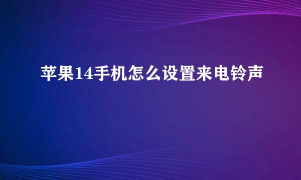 苹果14手机怎么设置来电铃声