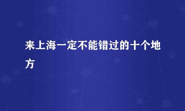 来上海一定不能错过的十个地方