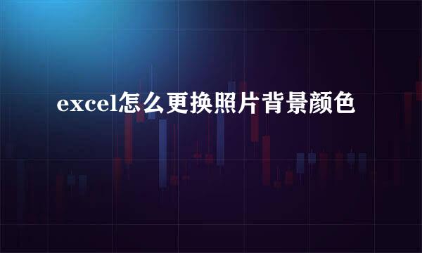 excel怎么更换照片背景颜色