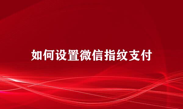 如何设置微信指纹支付