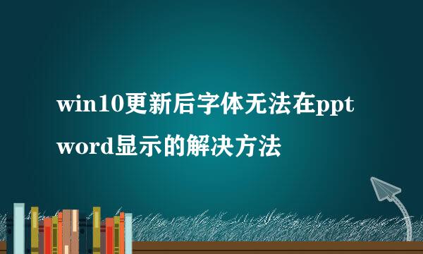 win10更新后字体无法在ppt word显示的解决方法