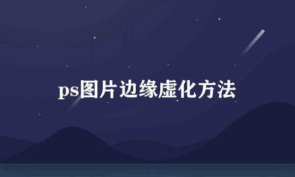 ps图片边缘虚化方法