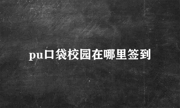 pu口袋校园在哪里签到