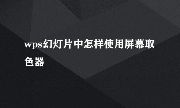 wps幻灯片中怎样使用屏幕取色器