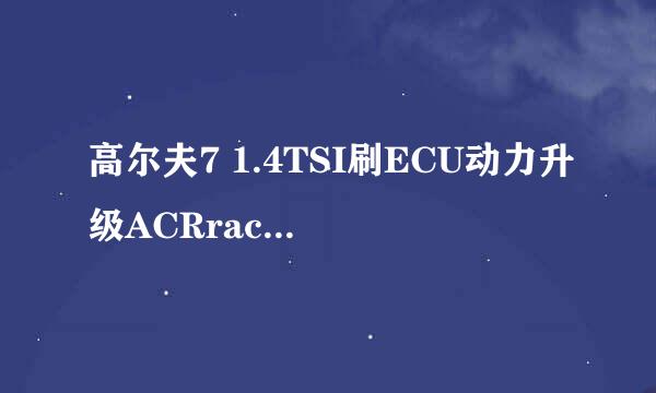 高尔夫7 1.4TSI刷ECU动力升级ACRracing程序