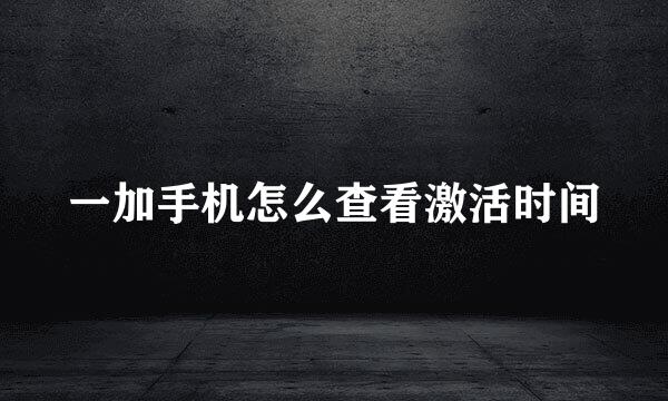 一加手机怎么查看激活时间