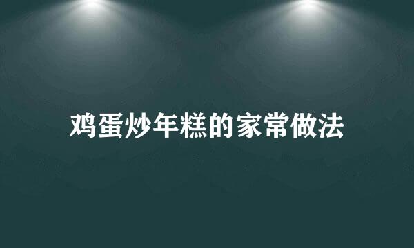 鸡蛋炒年糕的家常做法