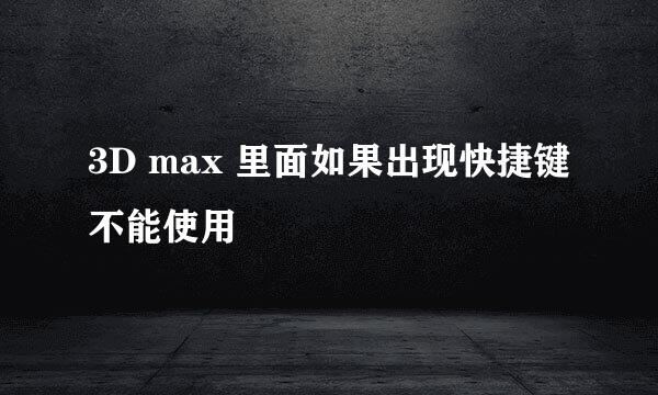 3D max 里面如果出现快捷键不能使用