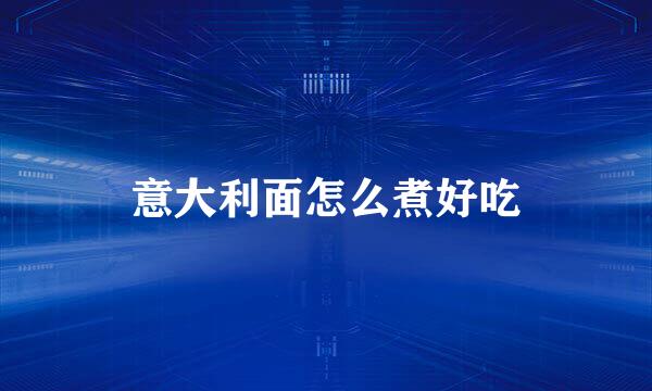 意大利面怎么煮好吃