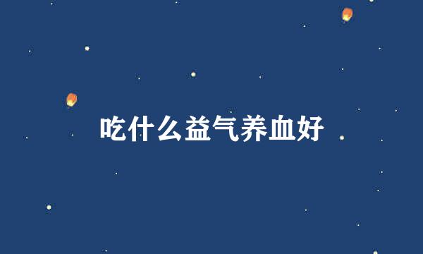 吃什么益气养血好