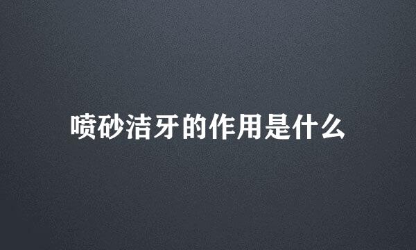 喷砂洁牙的作用是什么