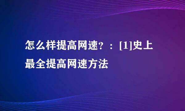 怎么样提高网速？：[1]史上最全提高网速方法