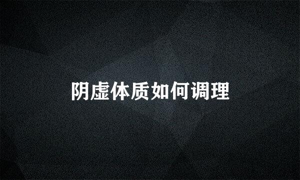 阴虚体质如何调理