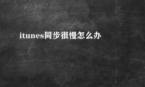 itunes同步很慢怎么办