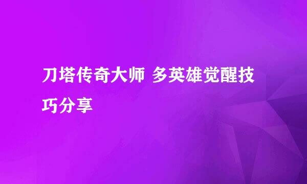 刀塔传奇大师 多英雄觉醒技巧分享