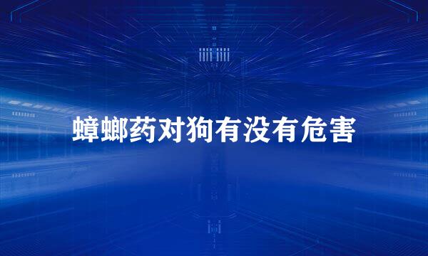 蟑螂药对狗有没有危害