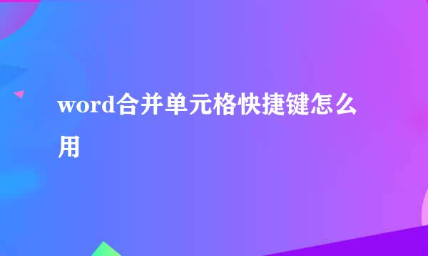 word合并单元格快捷键怎么用