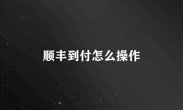顺丰到付怎么操作