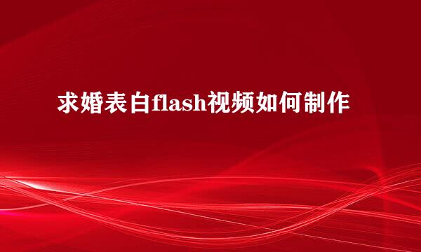求婚表白flash视频如何制作