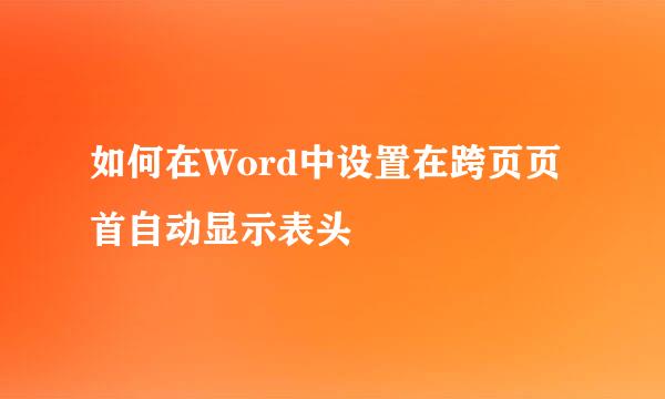 如何在Word中设置在跨页页首自动显示表头