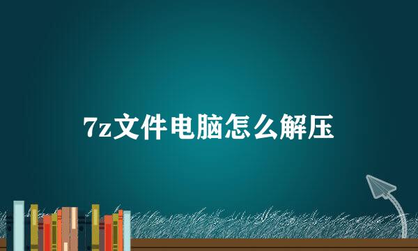 7z文件电脑怎么解压