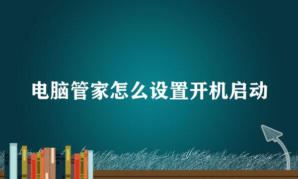 电脑管家怎么设置开机启动