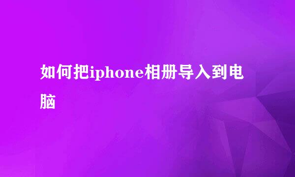 如何把iphone相册导入到电脑
