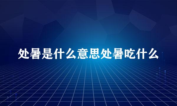 处暑是什么意思处暑吃什么