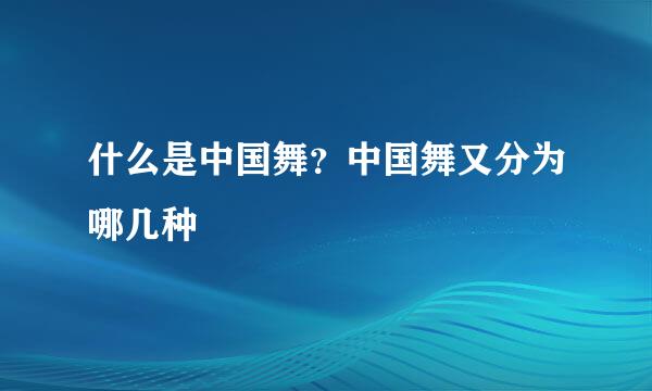 什么是中国舞？中国舞又分为哪几种