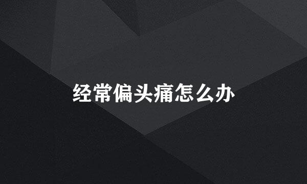 经常偏头痛怎么办