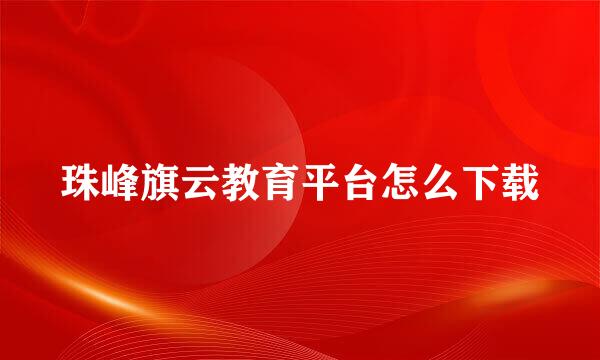 珠峰旗云教育平台怎么下载