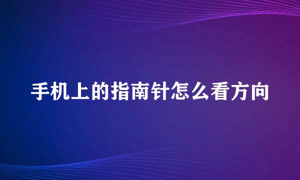 手机上的指南针怎么看方向