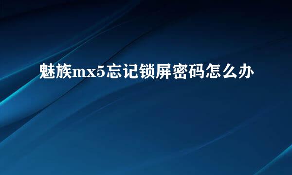 魅族mx5忘记锁屏密码怎么办