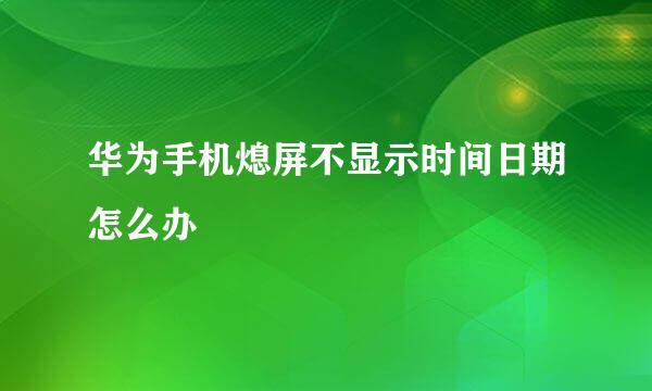 华为手机熄屏不显示时间日期怎么办