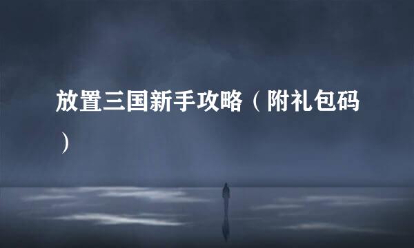 放置三国新手攻略（附礼包码）