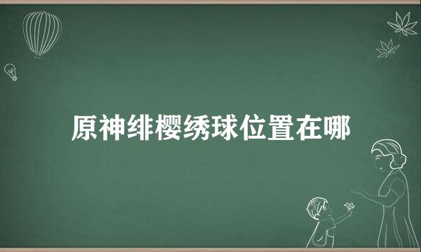 原神绯樱绣球位置在哪