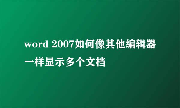 word 2007如何像其他编辑器一样显示多个文档