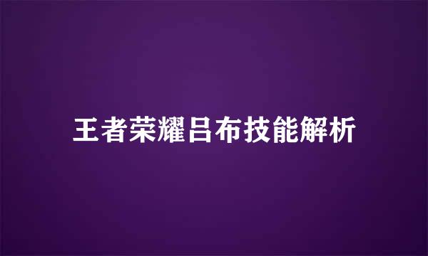 王者荣耀吕布技能解析