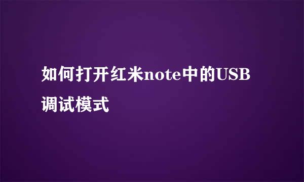 如何打开红米note中的USB调试模式
