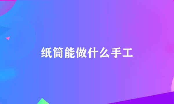 纸筒能做什么手工