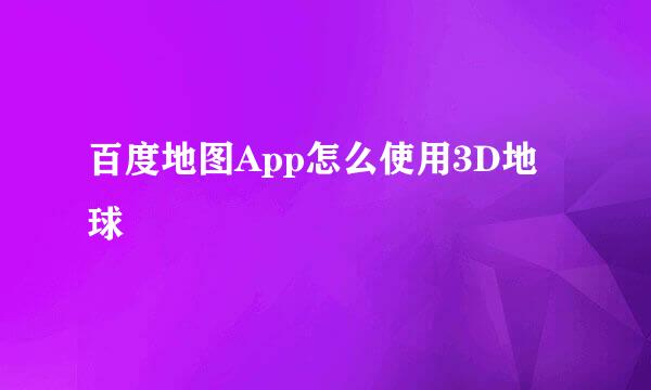 百度地图App怎么使用3D地球