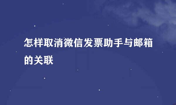 怎样取消微信发票助手与邮箱的关联
