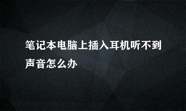 笔记本电脑上插入耳机听不到声音怎么办