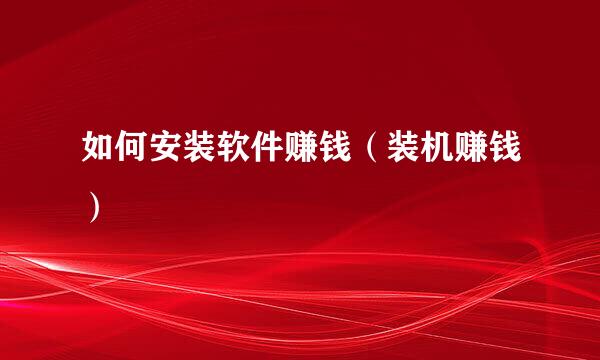 如何安装软件赚钱（装机赚钱）