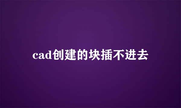 cad创建的块插不进去