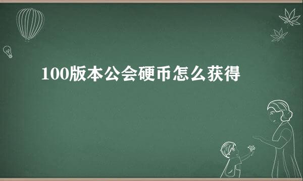 100版本公会硬币怎么获得